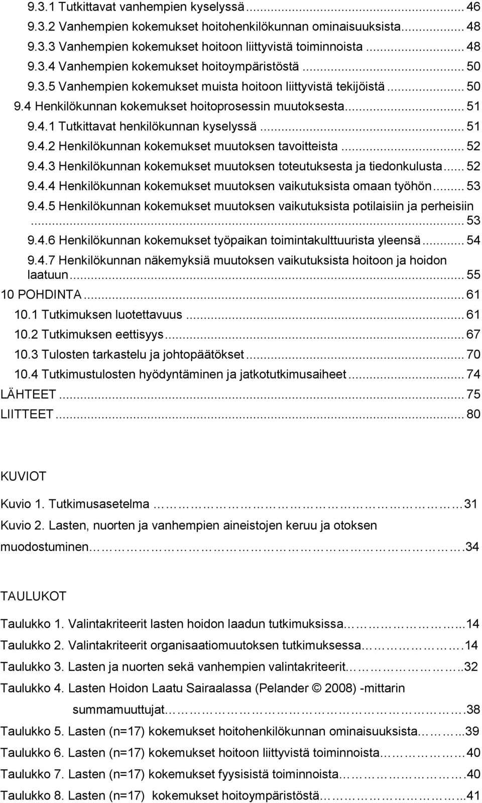 .. 52 9.4.3 Henkilökunnan kokemukset muutoksen toteutuksesta ja tiedonkulusta... 52 9.4.4 Henkilökunnan kokemukset muutoksen vaikutuksista omaan työhön... 53 9.4.5 Henkilökunnan kokemukset muutoksen vaikutuksista potilaisiin ja perheisiin.