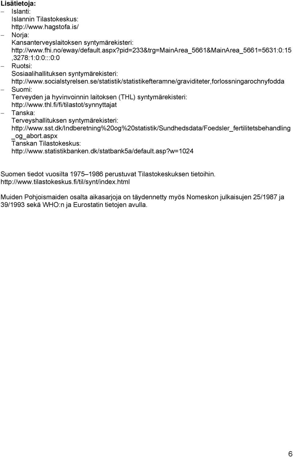 se/statistik/statistikefteramne/graviditeter,forlossningarochnyfodda Suomi: Terveyden ja hyvinvoinnin laitoksen (THL) syntymärekisteri: http://www.thl.