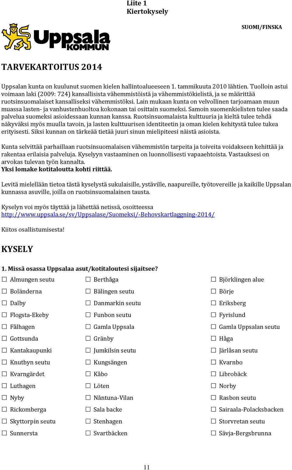 Lain mukaan kunta on velvollinen tarjoamaan muun muassa lasten- ja vanhustenhuoltoa kokonaan tai osittain suomeksi. Samoin suomenkielisten tulee saada palvelua suomeksi asioidessaan kunnan kanssa.