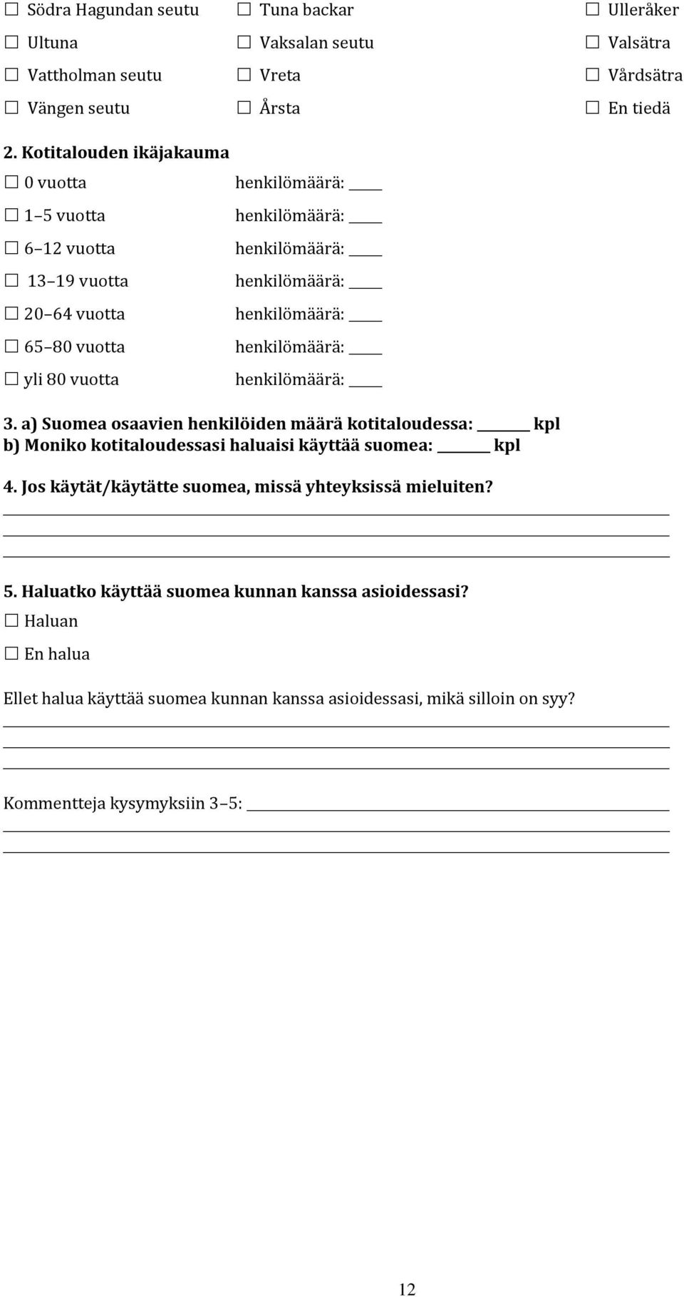 henkilömäärä: yli 80 vuotta henkilömäärä: 3. a) Suomea osaavien henkilöiden määrä kotitaloudessa: kpl b) Moniko kotitaloudessasi haluaisi käyttää suomea: kpl 4.