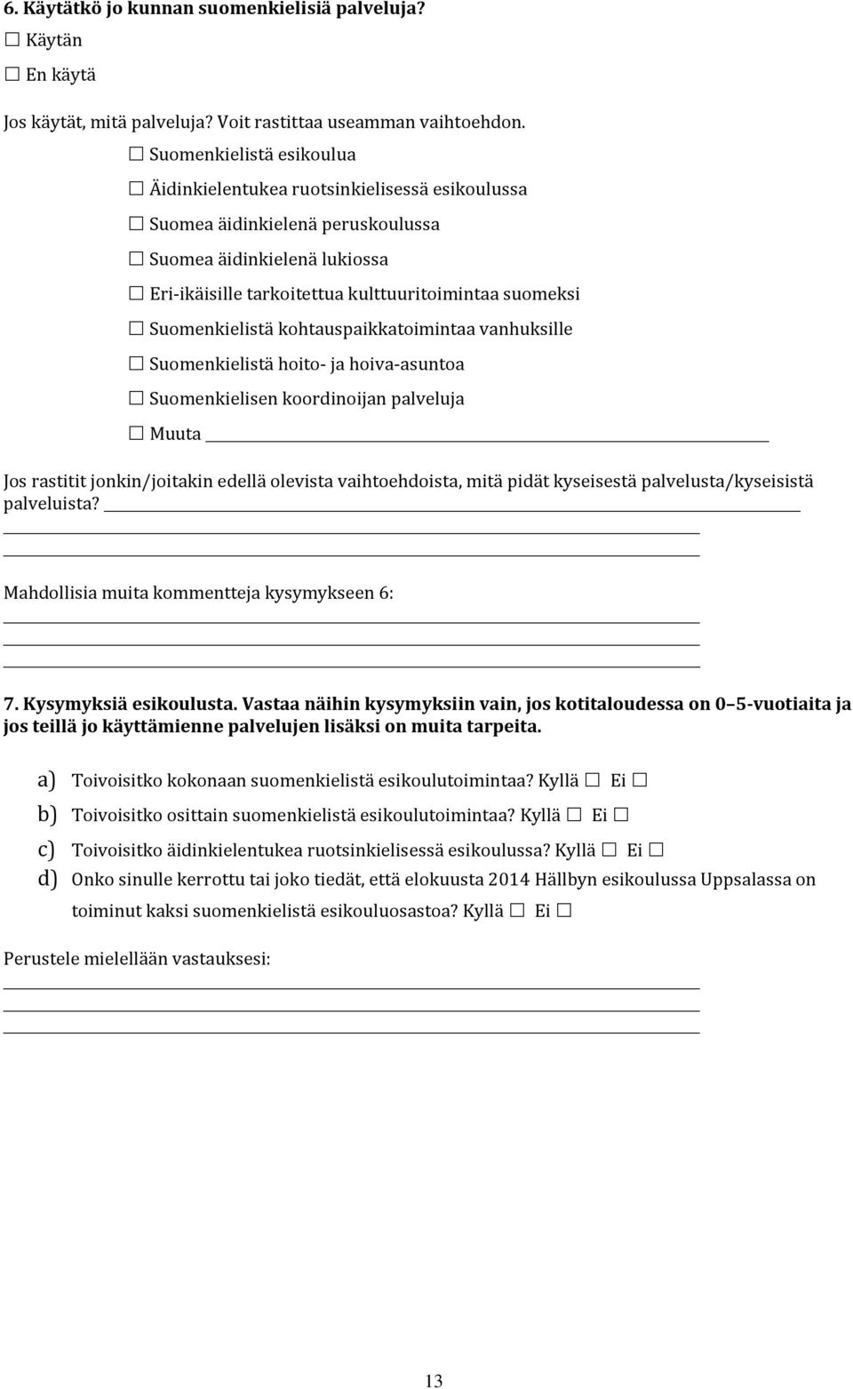 Suomenkielistä kohtauspaikkatoimintaa vanhuksille Suomenkielistä hoito- ja hoiva-asuntoa Suomenkielisen koordinoijan palveluja Muuta Jos rastitit jonkin/joitakin edellä olevista vaihtoehdoista, mitä