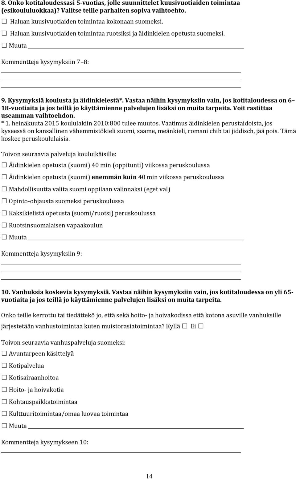 Vastaa näihin kysymyksiin vain, jos kotitaloudessa on 6 18-vuotiaita ja jos teillä jo käyttämienne palvelujen lisäksi on muita tarpeita. Voit rastittaa useamman vaihtoehdon. * 1.