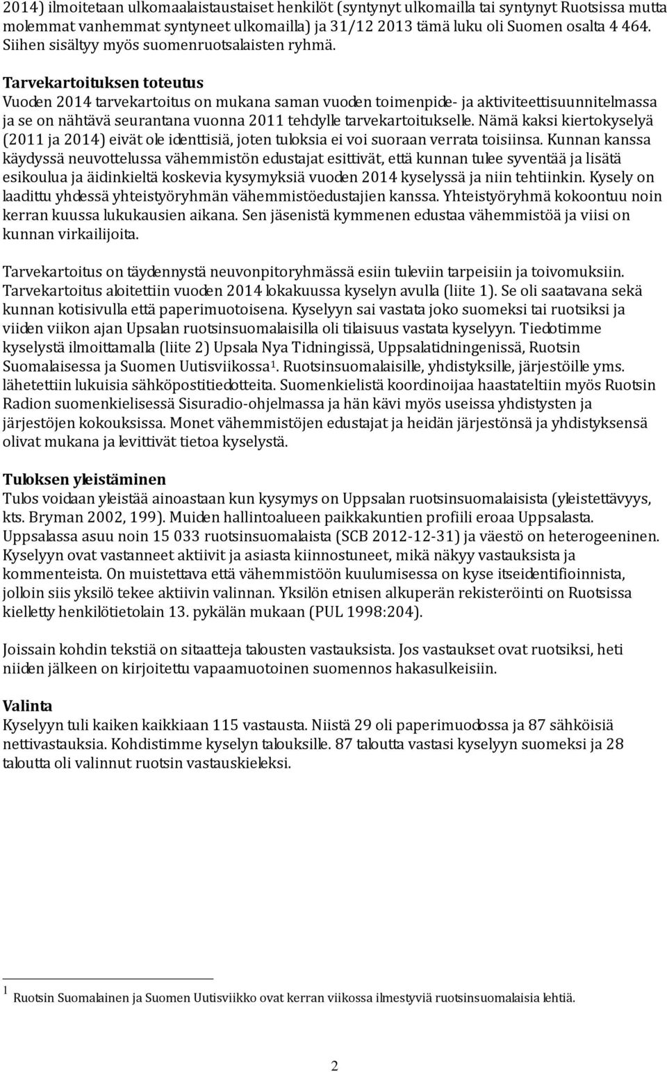 Tarvekartoituksen toteutus Vuoden 2014 tarvekartoitus on mukana saman vuoden toimenpide- ja aktiviteettisuunnitelmassa ja se on nähtävä seurantana vuonna 2011 tehdylle tarvekartoitukselle.