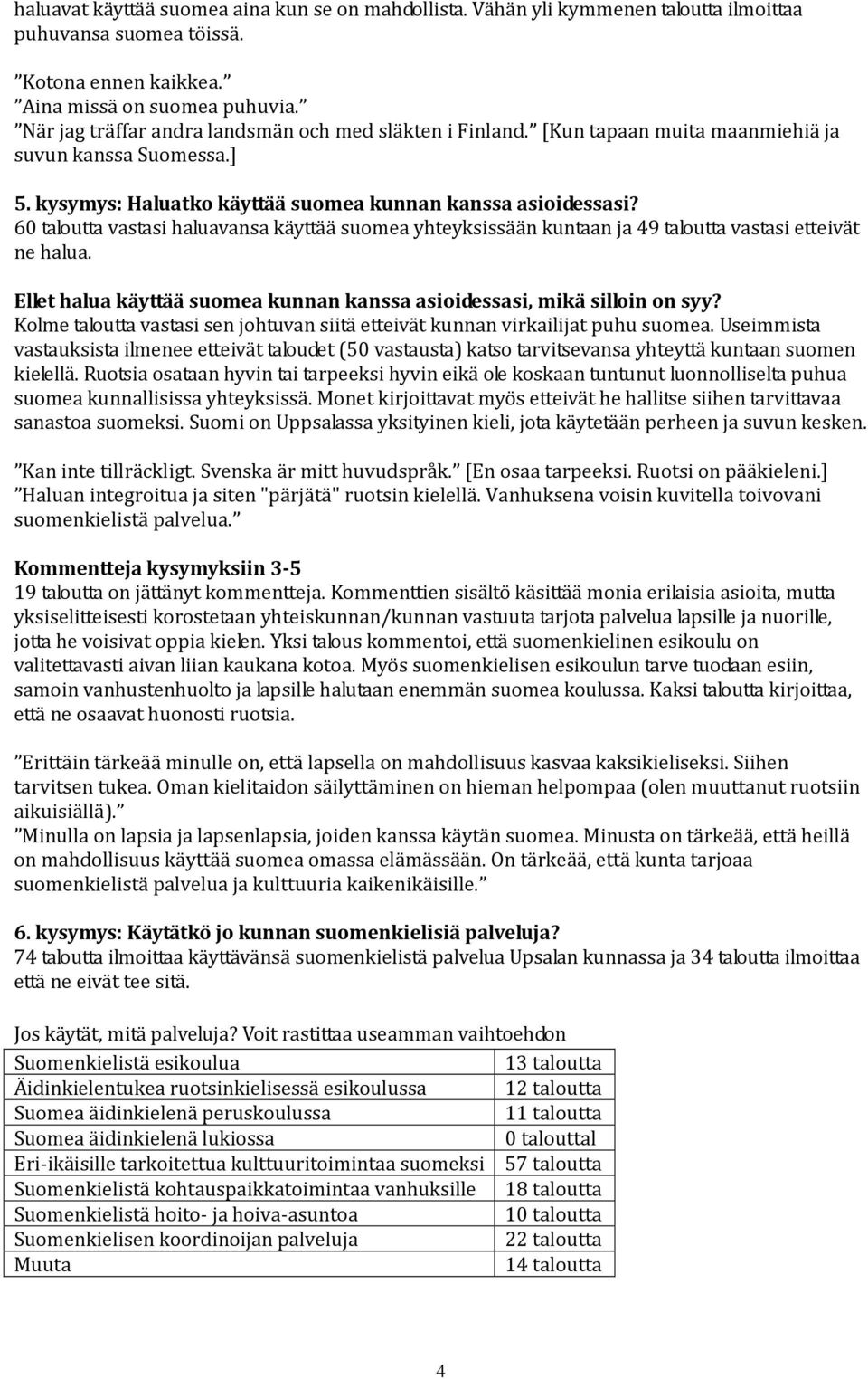 60 taloutta vastasi haluavansa käyttää suomea yhteyksissään kuntaan ja 49 taloutta vastasi etteivät ne halua. Ellet halua käyttää suomea kunnan kanssa asioidessasi, mikä silloin on syy?