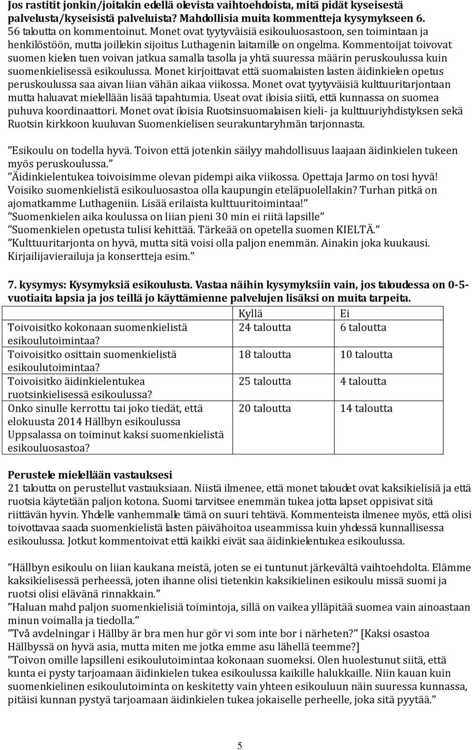 Kommentoijat toivovat suomen kielen tuen voivan jatkua samalla tasolla ja yhtä suuressa määrin peruskoulussa kuin suomenkielisessä esikoulussa.