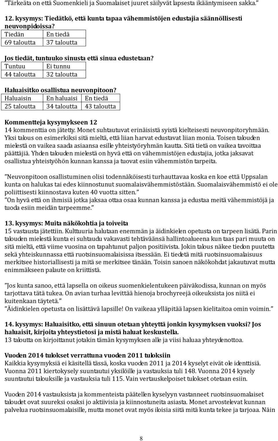 Haluaisin En haluaisi En tiedä 25 taloutta 34 taloutta 43 taloutta Kommentteja kysymykseen 12 14 kommenttia on jätetty. Monet suhtautuvat erinäisistä syistä kielteisesti neuvonpitoryhmään.