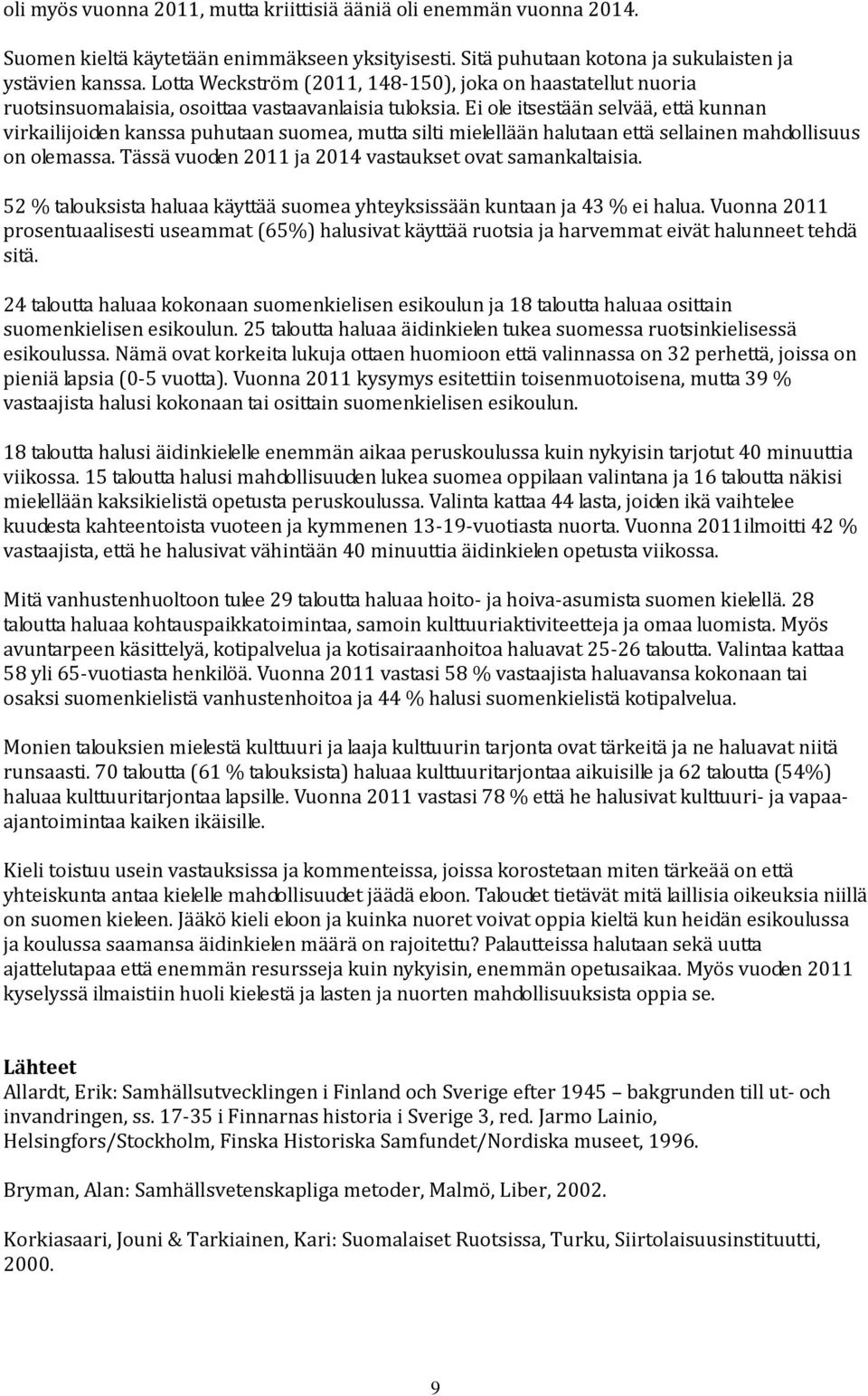 Ei ole itsestään selvää, että kunnan virkailijoiden kanssa puhutaan suomea, mutta silti mielellään halutaan että sellainen mahdollisuus on olemassa.