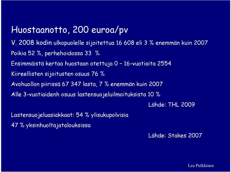 kertaa huostaan otettuja 0 16-vuotiaita 2554 Kiireellisten sijoitusten osuus 76 % Avohuollon piirissä 67 347 lasta,