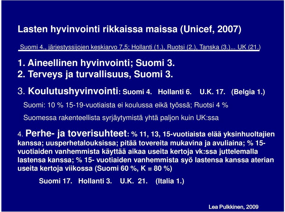 Perhe- ja toverisuhteet: % 11, 13, 15-vuotiaista elää yksinhuoltajien kanssa; uusperhetalouksissa; pitää tovereita mukavina ja avuliaina; % 15- vuotiaiden vanhemmista käyttää aikaa useita kertoja