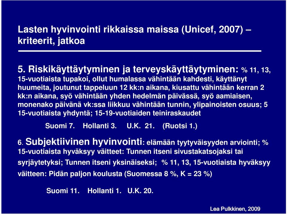 kk:n aikana, syö vähintään yhden hedelmän päivässä, syö aamiaisen, monenako päivänä vk:ssa liikkuu vähintään tunnin, ylipainoisten osuus; 5 15-vuotiaista yhdyntä; 15-19-vuotiaiden teiniraskaudet