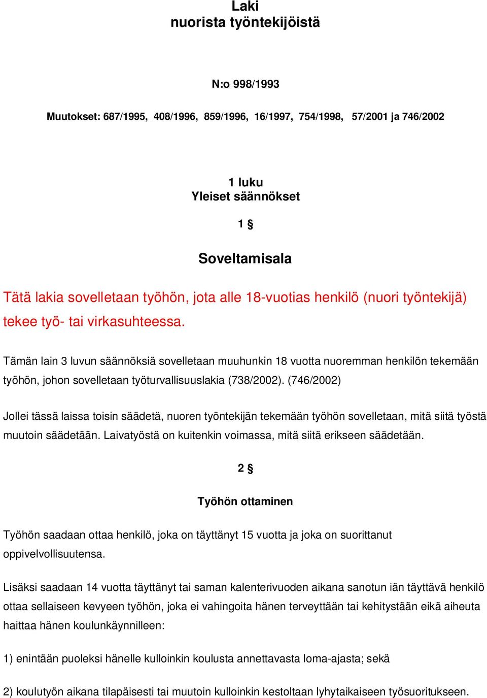 Tämän lain 3 luvun säännöksiä sovelletaan muuhunkin 18 vuotta nuoremman henkilön tekemään työhön, johon sovelletaan työturvallisuuslakia (738/2002).