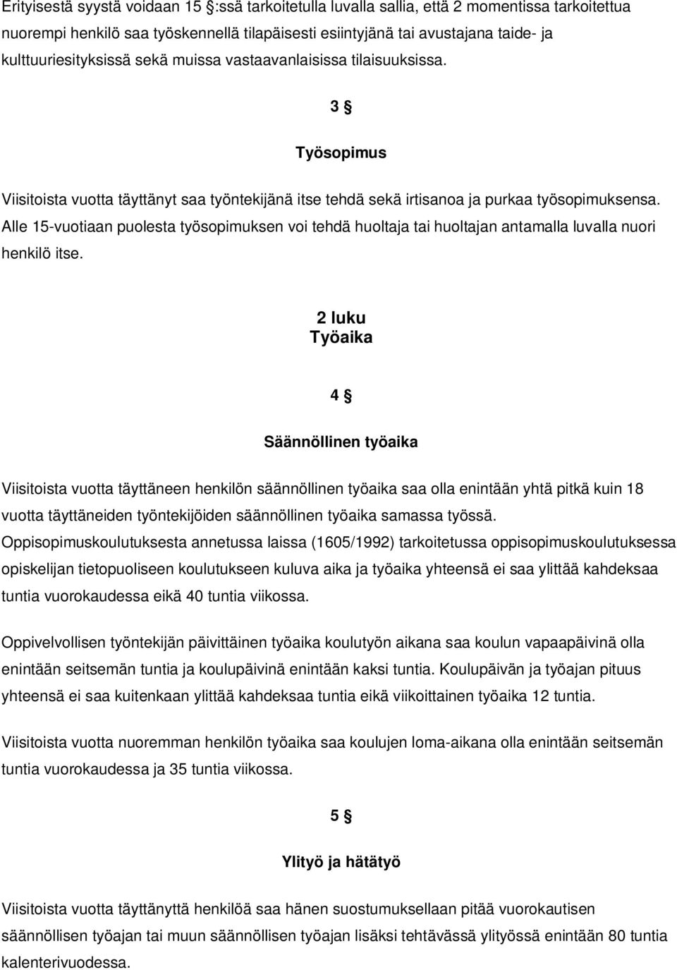 Alle 15-vuotiaan puolesta työsopimuksen voi tehdä huoltaja tai huoltajan antamalla luvalla nuori henkilö itse.