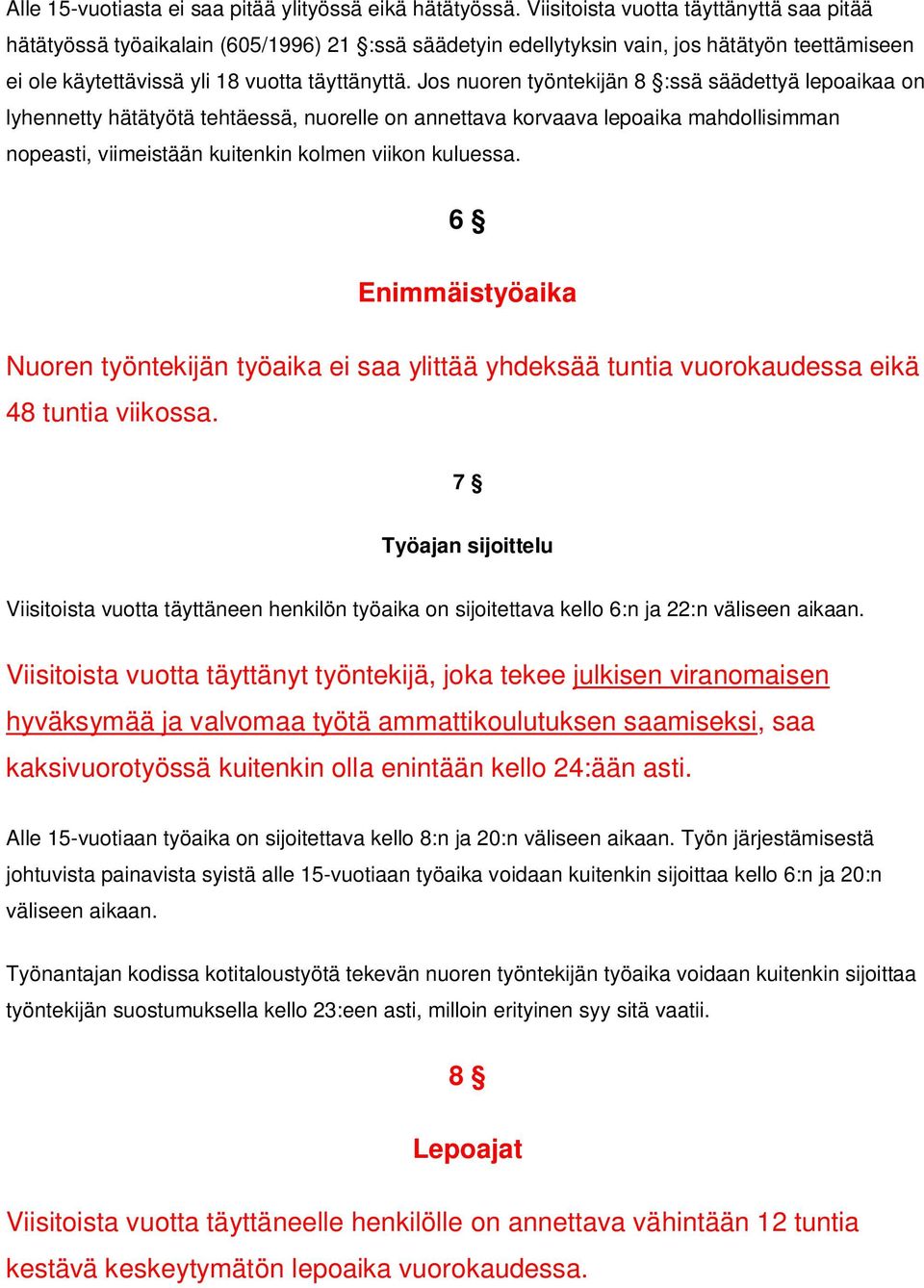 Jos nuoren työntekijän 8 :ssä säädettyä lepoaikaa on lyhennetty hätätyötä tehtäessä, nuorelle on annettava korvaava lepoaika mahdollisimman nopeasti, viimeistään kuitenkin kolmen viikon kuluessa.