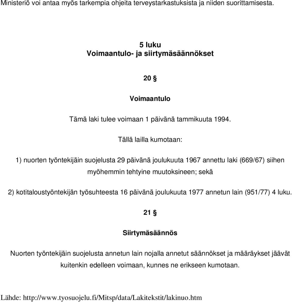 Tällä lailla kumotaan: 1) nuorten työntekijäin suojelusta 29 päivänä joulukuuta 1967 annettu laki (669/67) siihen myöhemmin tehtyine muutoksineen; sekä 2)