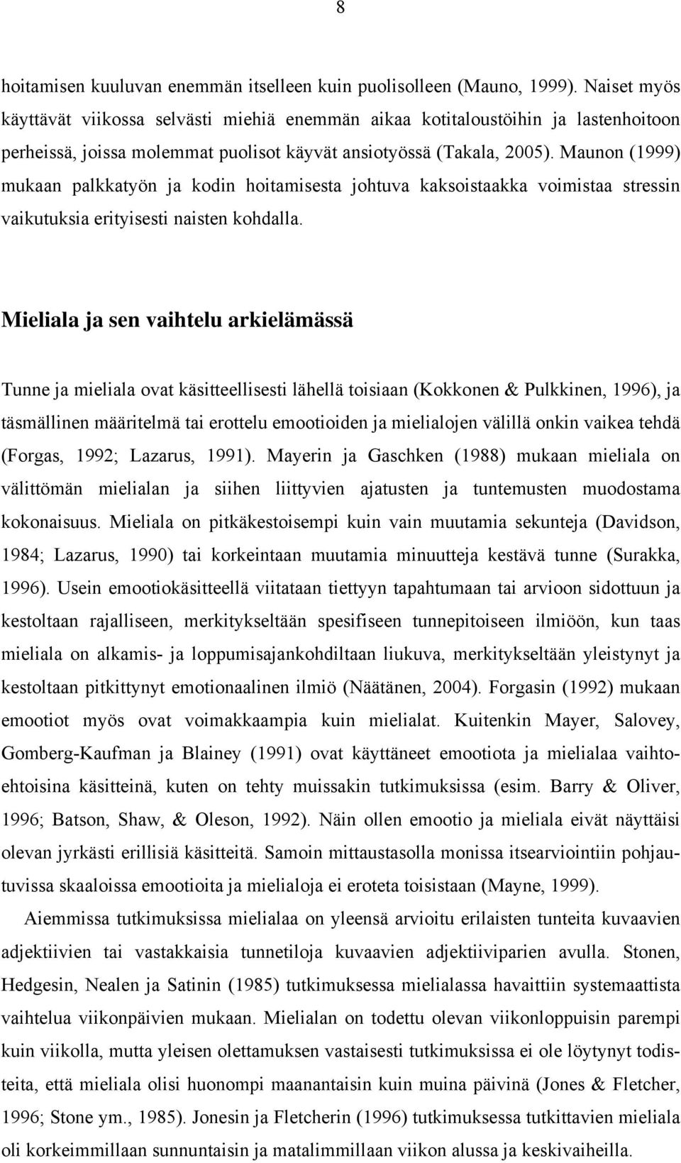Maunon (999) mukaan palkkatyön ja kodin hoitamisesta johtuva kaksoistaakka voimistaa stressin vaikutuksia erityisesti naisten kohdalla.