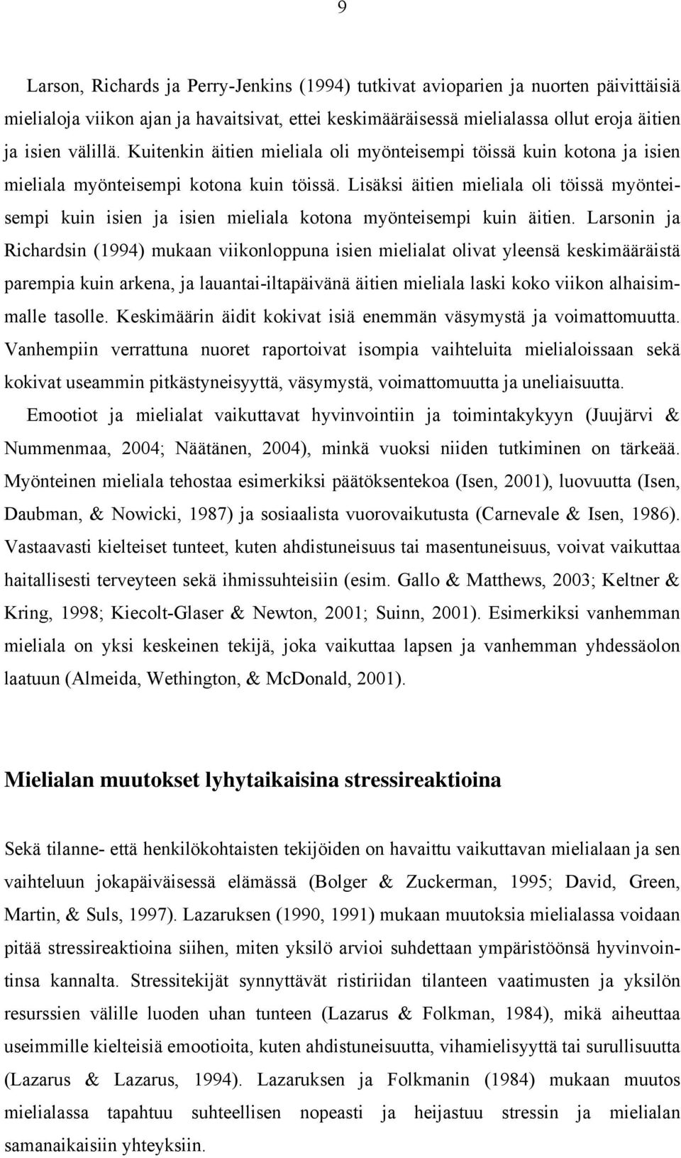 Lisäksi äitien mieliala oli töissä myönteisempi kuin isien ja isien mieliala kotona myönteisempi kuin äitien.