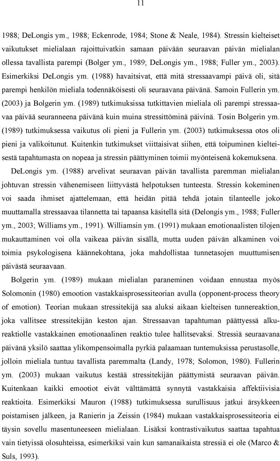 Samoin Fullerin ym. (003) ja Bolgerin ym. (989) tutkimuksissa tutkittavien mieliala oli parempi stressaavaa päivää seuranneena päivänä kuin muina stressittöminä päivinä. Tosin Bolgerin ym.