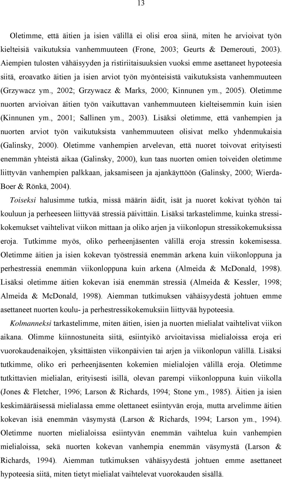 , 00; Grzywacz & Marks, 000; Kinnunen ym., 005). Oletimme nuorten arvioivan äitien työn vaikuttavan vanhemmuuteen kielteisemmin kuin isien (Kinnunen ym., 00; Sallinen ym., 003).