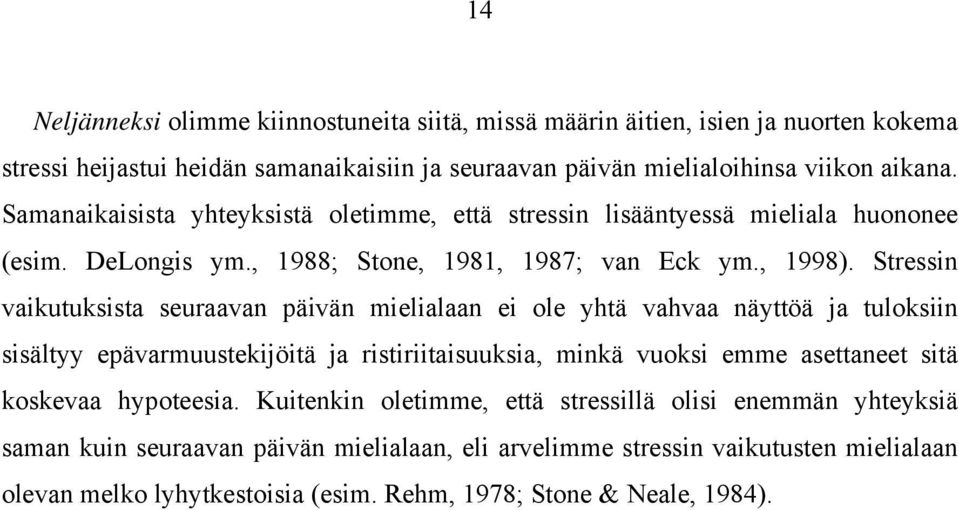 Stressin vaikutuksista seuraavan päivän mielialaan ei ole yhtä vahvaa näyttöä ja tuloksiin sisältyy epävarmuustekijöitä ja ristiriitaisuuksia, minkä vuoksi emme asettaneet sitä