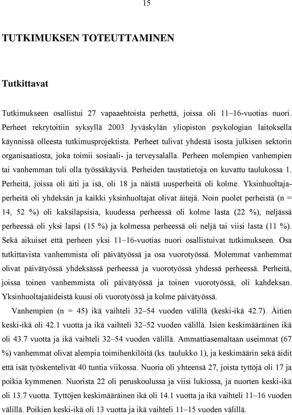 Perheet tulivat yhdestä isosta julkisen sektorin organisaatiosta, joka toimii sosiaali- ja terveysalalla. Perheen molempien vanhempien tai vanhemman tuli olla työssäkäyviä.