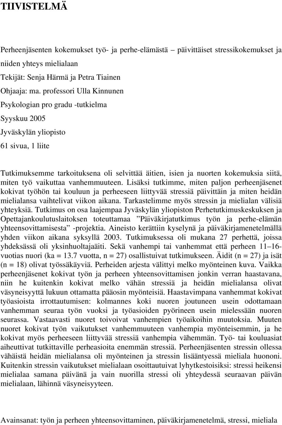 työ vaikuttaa vanhemmuuteen. Lisäksi tutkimme, miten paljon perheenjäsenet kokivat työhön tai kouluun ja perheeseen liittyvää stressiä päivittäin ja miten heidän mielialansa vaihtelivat viikon aikana.