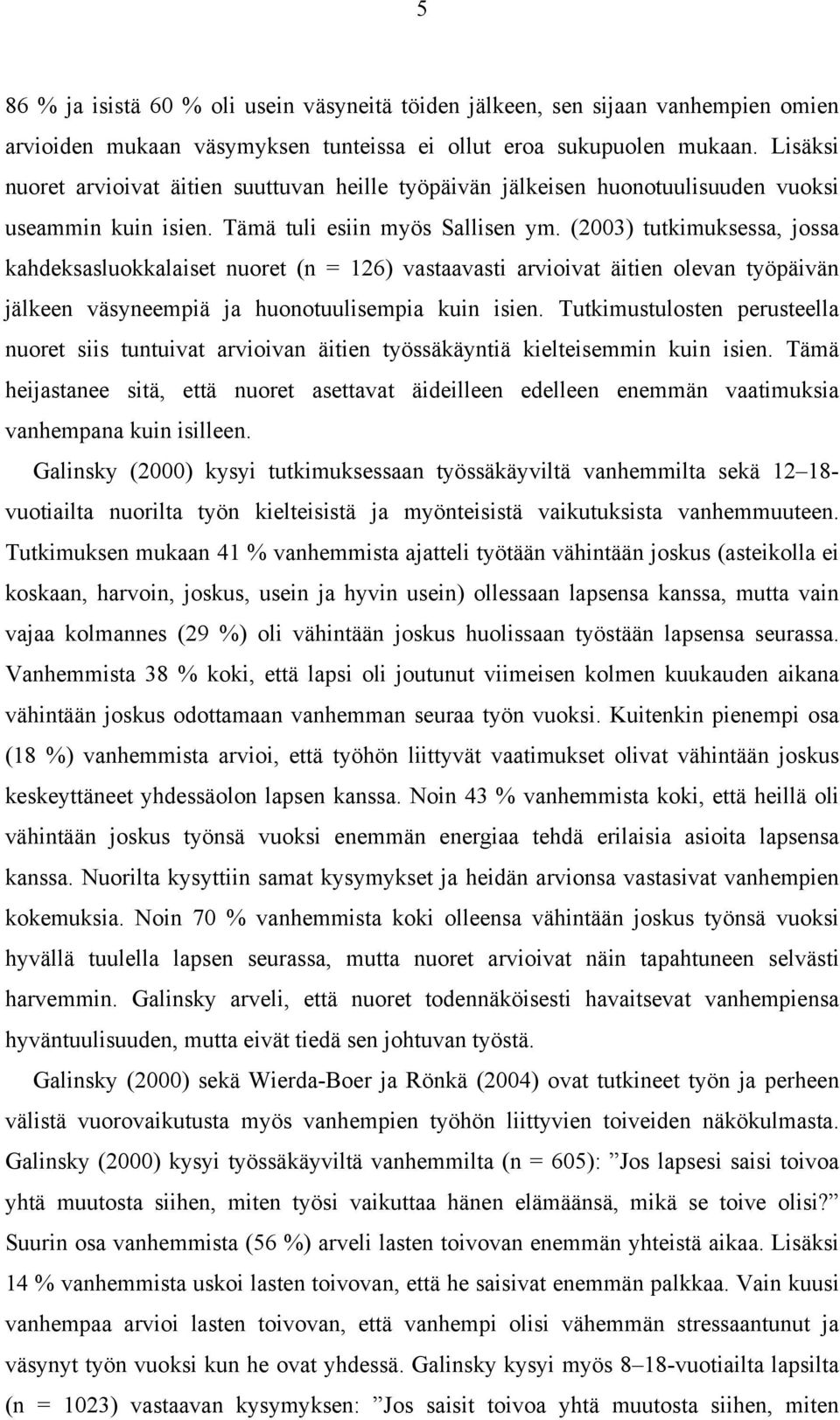 (003) tutkimuksessa, jossa kahdeksasluokkalaiset nuoret (n = 6) vastaavasti arvioivat äitien olevan työpäivän jälkeen väsyneempiä ja huonotuulisempia kuin isien.