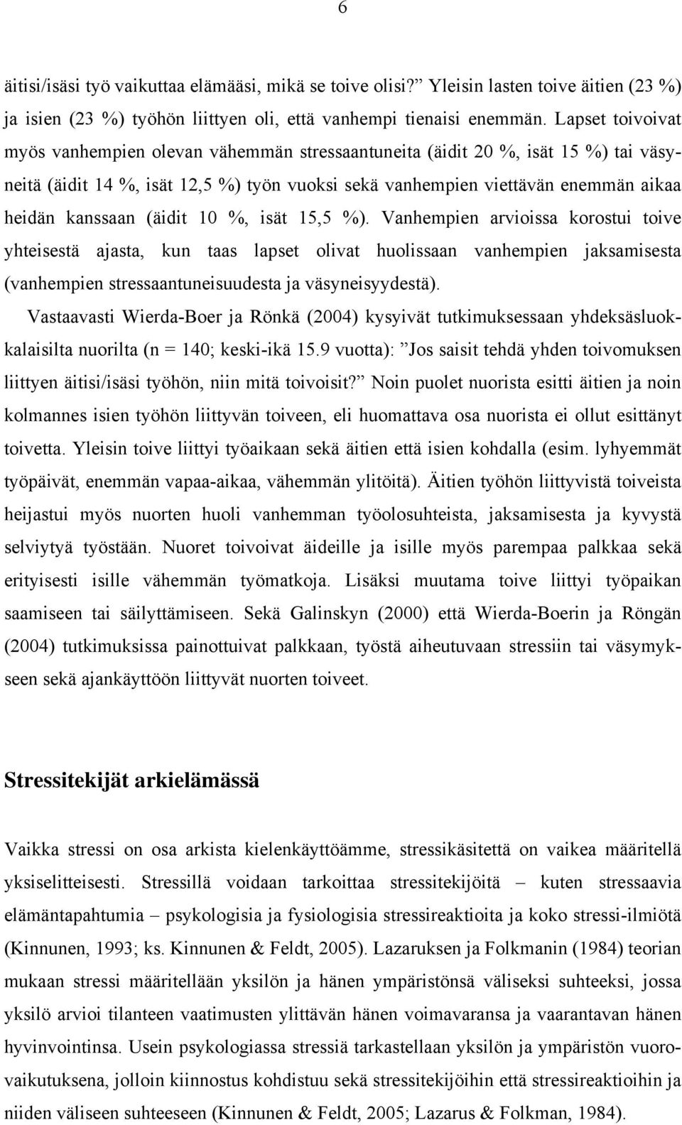 0 %, isät 5,5 %). Vanhempien arvioissa korostui toive yhteisestä ajasta, kun taas lapset olivat huolissaan vanhempien jaksamisesta (vanhempien stressaantuneisuudesta ja väsyneisyydestä).