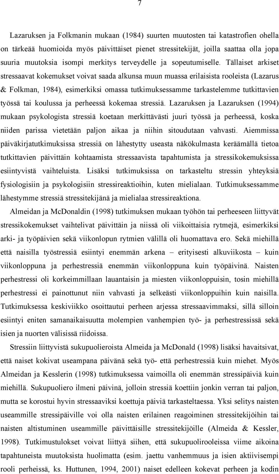 Tällaiset arkiset stressaavat kokemukset voivat saada alkunsa muun muassa erilaisista rooleista (Lazarus & Folkman, 984), esimerkiksi omassa tutkimuksessamme tarkastelemme tutkittavien työssä tai