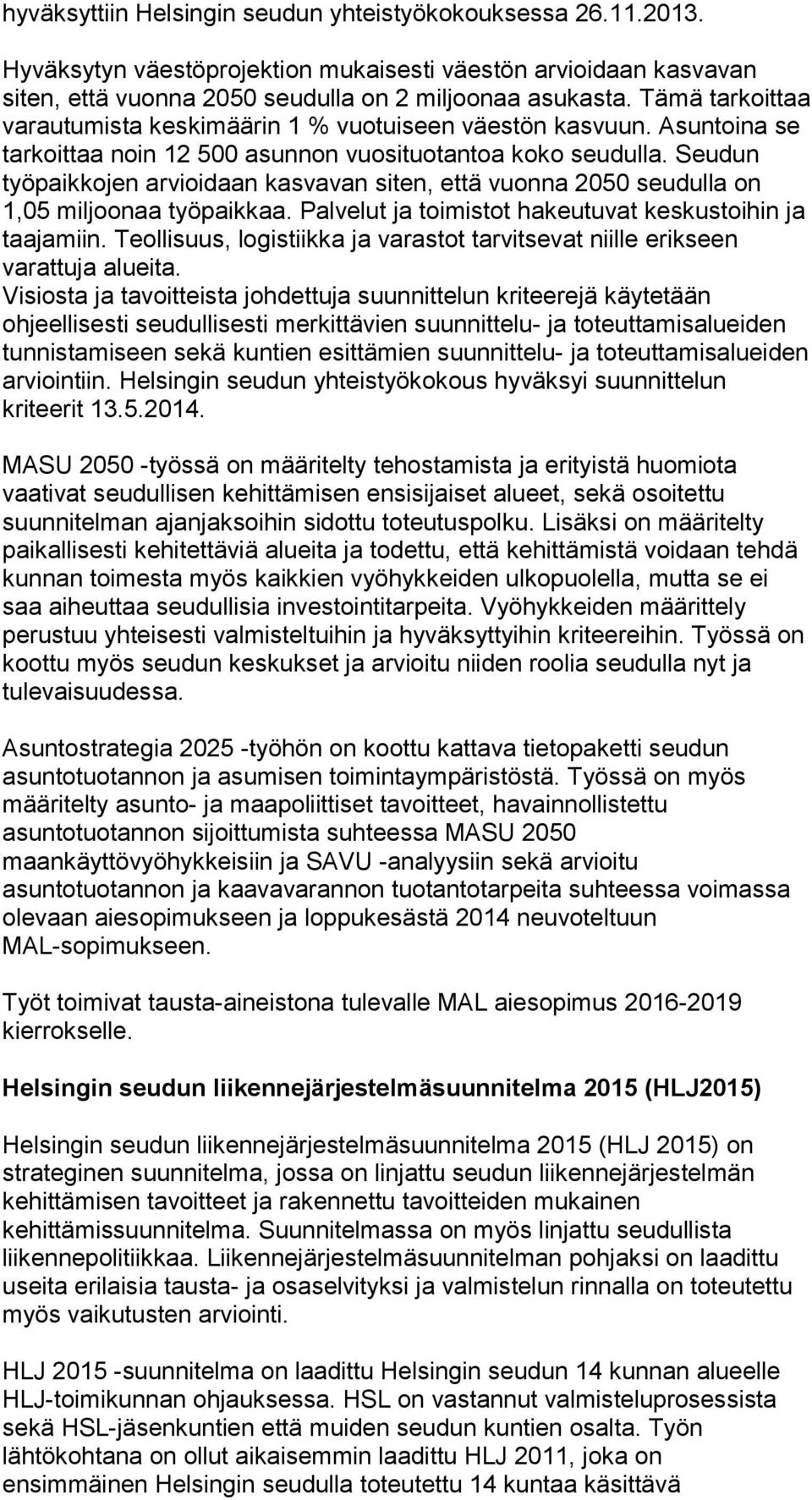 Seudun työpaikkojen arvioidaan kasvavan siten, että vuonna 2050 seudulla on 1,05 miljoonaa työpaikkaa. Palvelut ja toimistot hakeutuvat keskustoihin ja taajamiin.