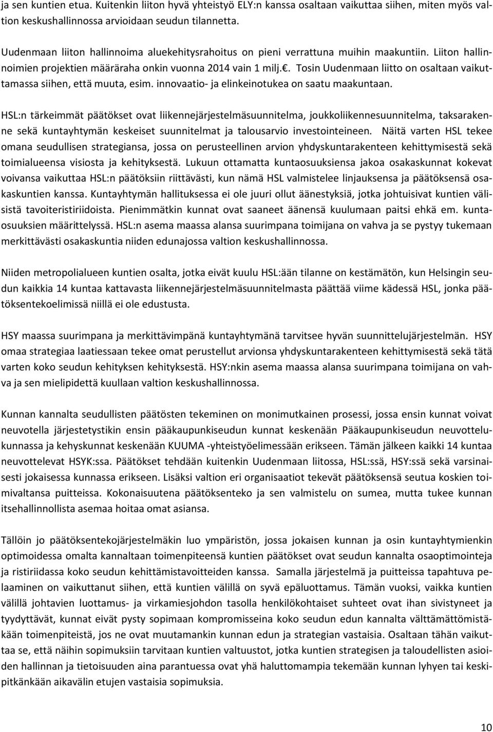 . Tosin Uudenmaan liitto on osaltaan vaikuttamassa siihen, että muuta, esim. innovaatio- ja elinkeinotukea on saatu maakuntaan.