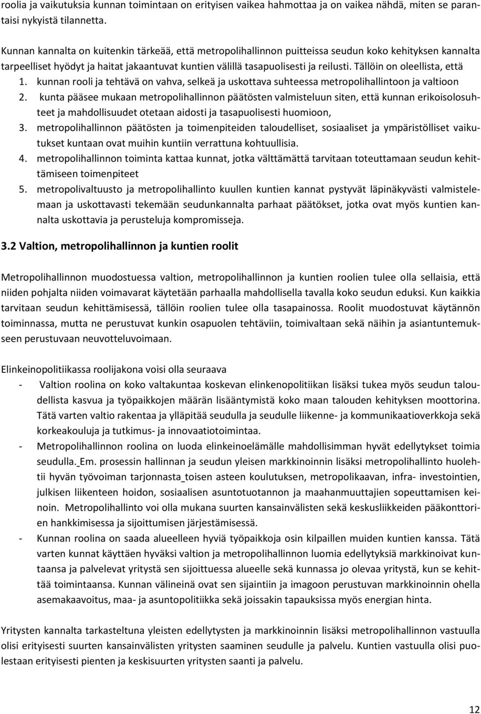 Tällöin on oleellista, että 1. kunnan rooli ja tehtävä on vahva, selkeä ja uskottava suhteessa metropolihallintoon ja valtioon 2.