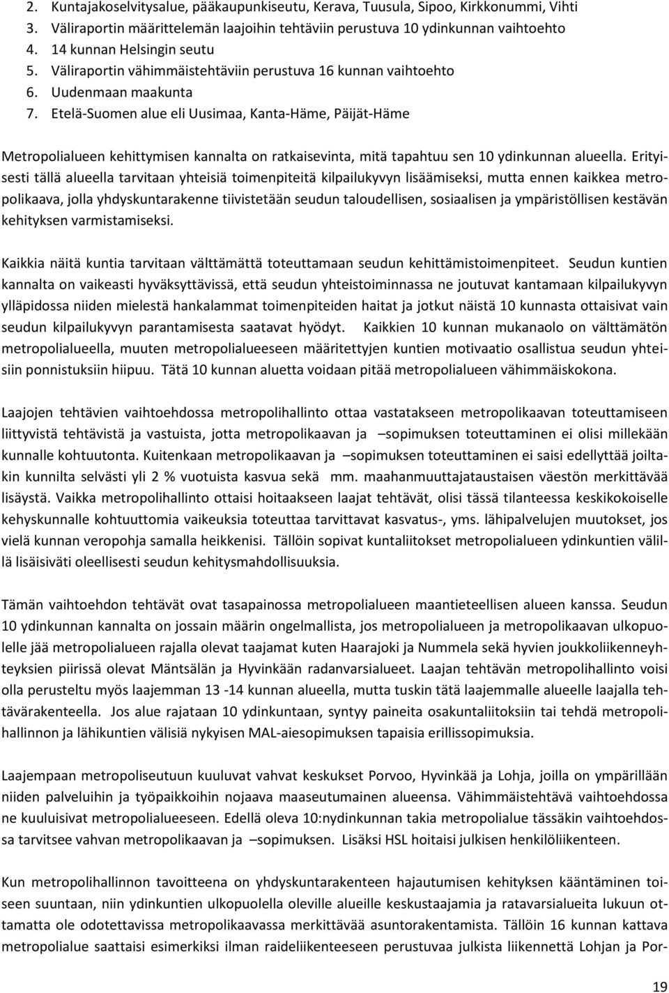 Etelä-Suomen alue eli Uusimaa, Kanta-Häme, Päijät-Häme Metropolialueen kehittymisen kannalta on ratkaisevinta, mitä tapahtuu sen 10 ydinkunnan alueella.