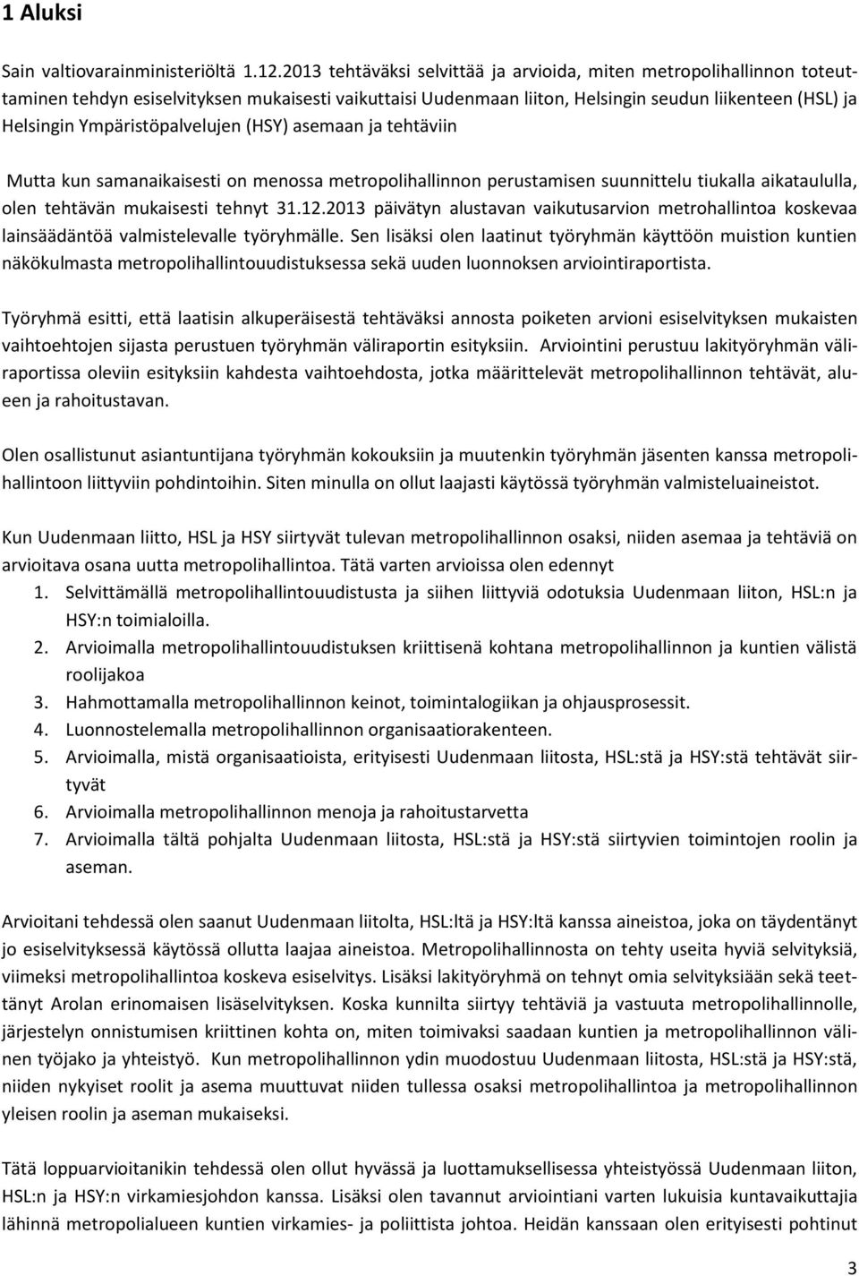 Ympäristöpalvelujen (HSY) asemaan ja tehtäviin Mutta kun samanaikaisesti on menossa metropolihallinnon perustamisen suunnittelu tiukalla aikataululla, olen tehtävän mukaisesti tehnyt 31.12.