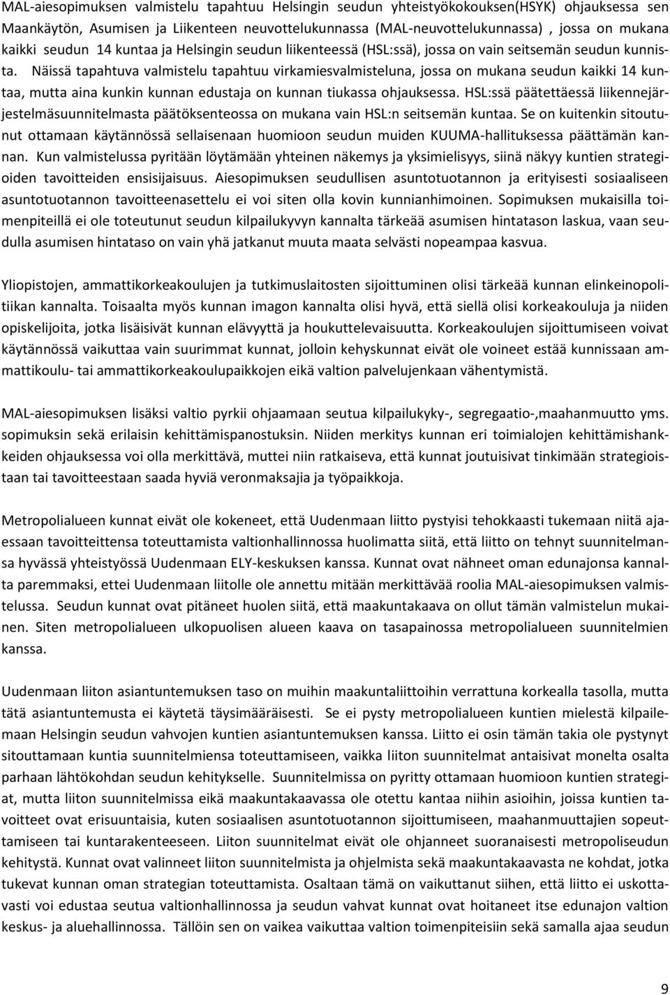 Näissä tapahtuva valmistelu tapahtuu virkamiesvalmisteluna, jossa on mukana seudun kaikki 14 kuntaa, mutta aina kunkin kunnan edustaja on kunnan tiukassa ohjauksessa.