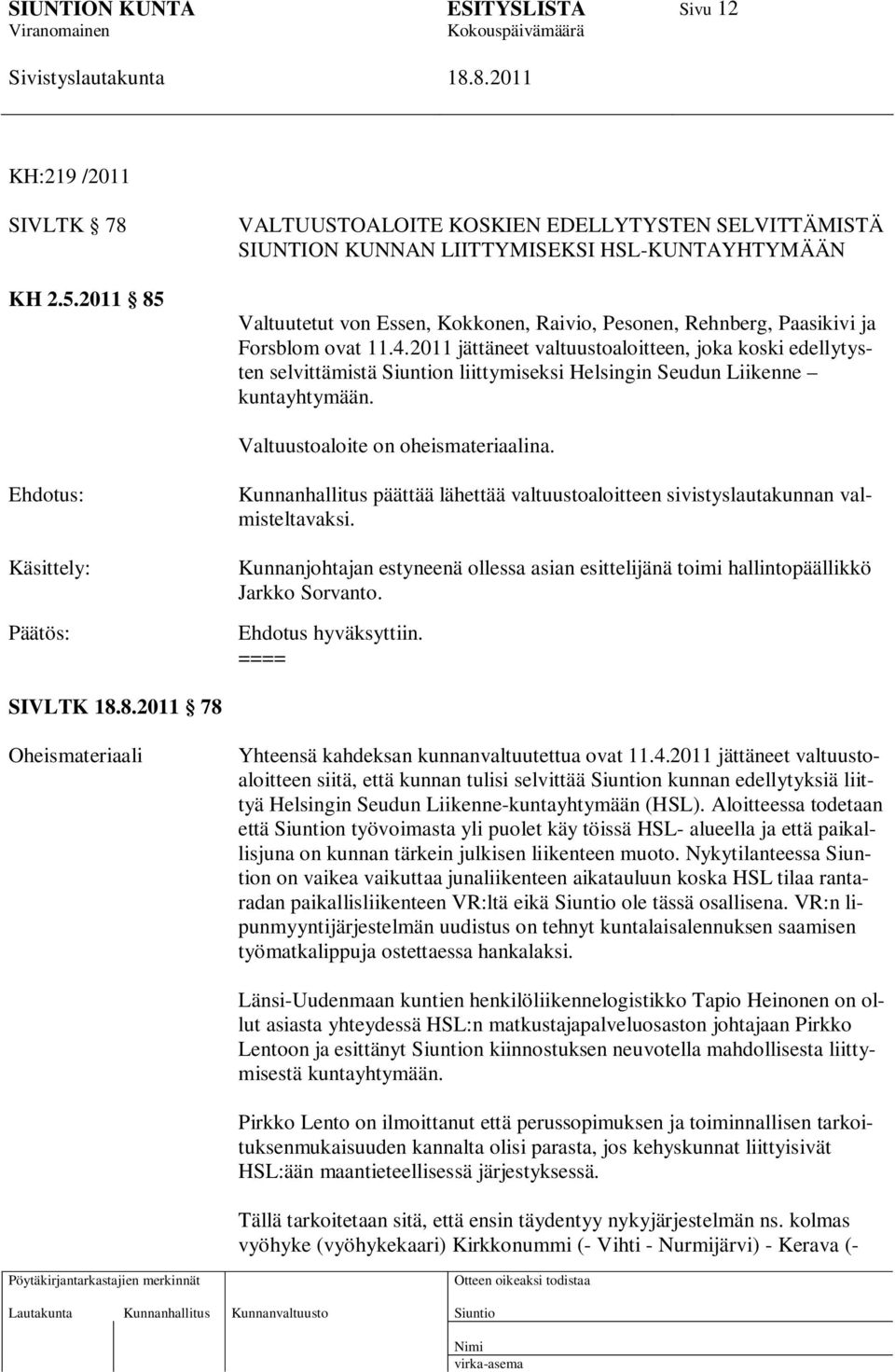 2011 jättäneet valtuustoaloitteen, joka koski edellytysten selvittämistä n liittymiseksi Helsingin Seudun Liikenne kuntayhtymään. Valtuustoaloite on oheismateriaalina.