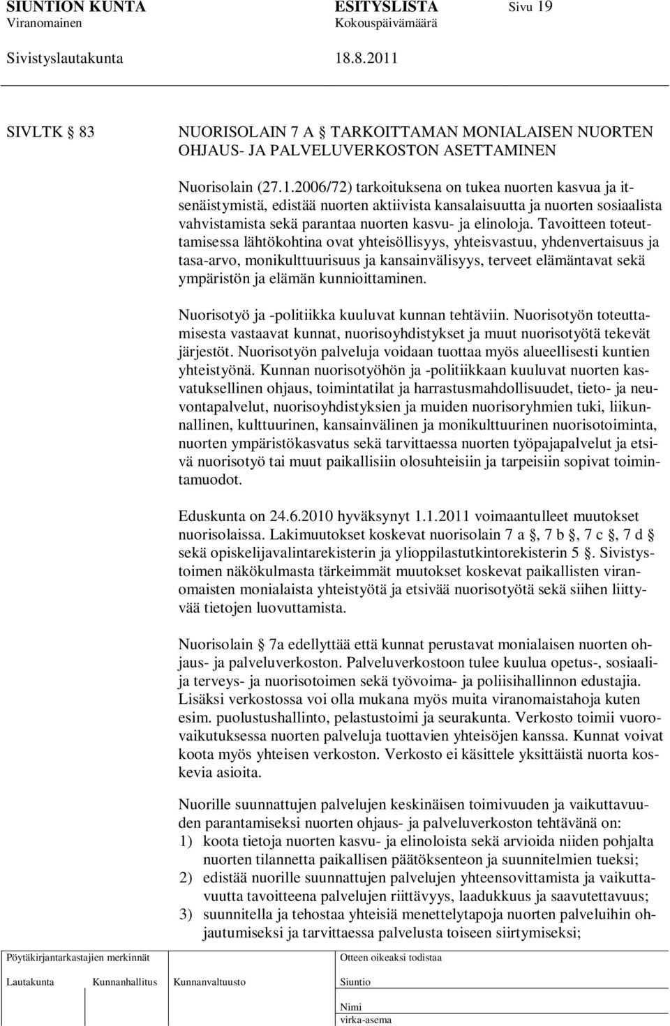 kunnioittaminen. Nuorisotyö ja -politiikka kuuluvat kunnan tehtäviin. Nuorisotyön toteuttamisesta vastaavat kunnat, nuorisoyhdistykset ja muut nuorisotyötä tekevät järjestöt.