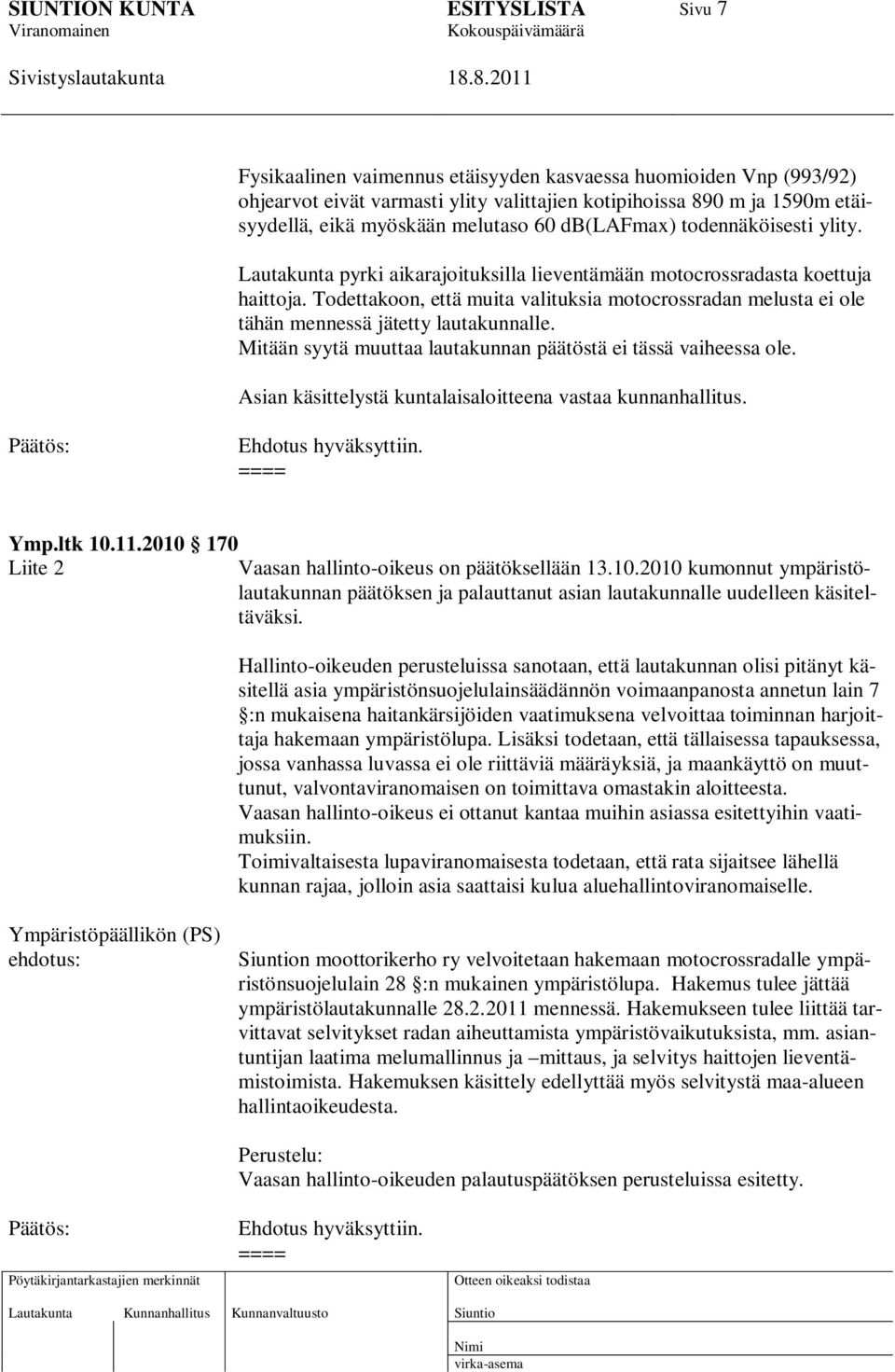 Todettakoon, että muita valituksia motocrossradan melusta ei ole tähän mennessä jätetty lautakunnalle. Mitään syytä muuttaa lautakunnan päätöstä ei tässä vaiheessa ole.