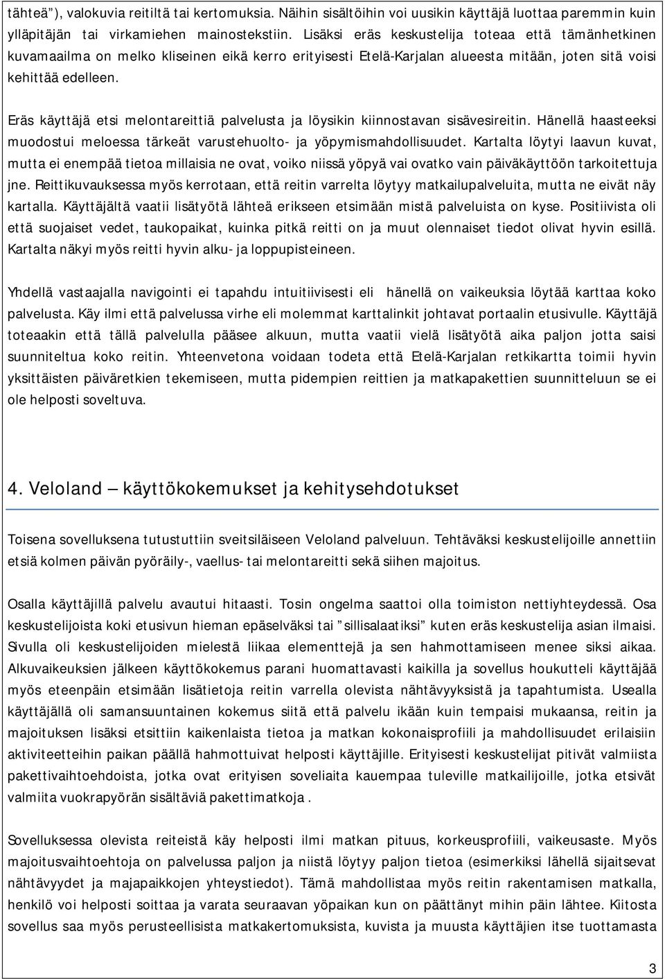 Eräs käyttäjä etsi melontareittiä palvelusta ja löysikin kiinnostavan sisävesireitin. Hänellä haasteeksi muodostui meloessa tärkeät varustehuolto- ja yöpymismahdollisuudet.