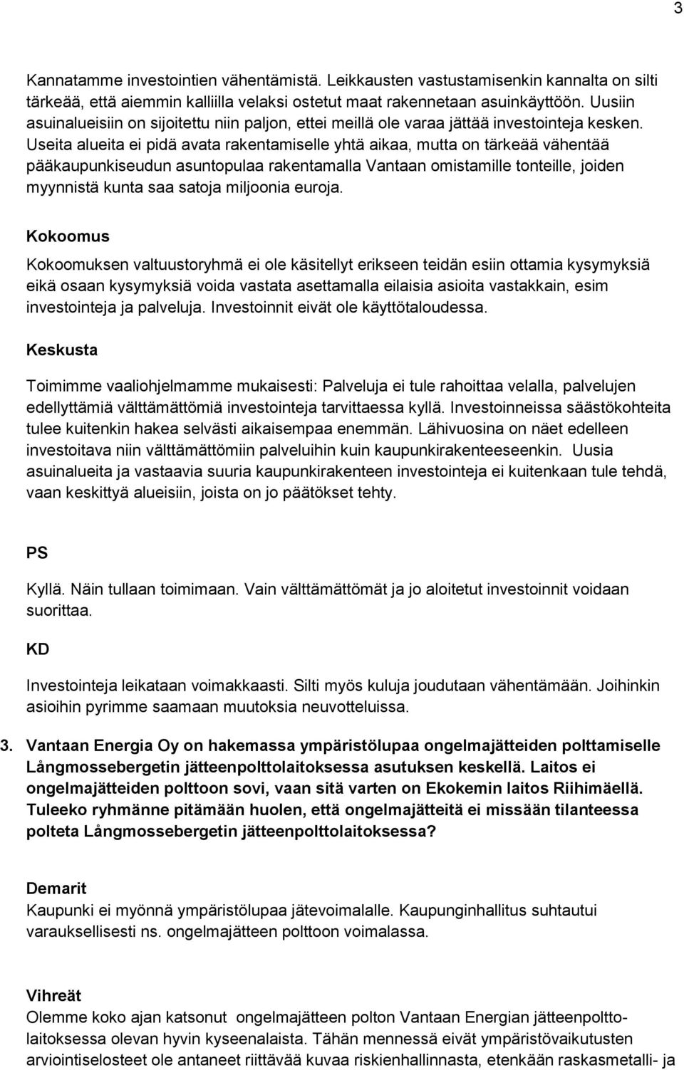 Useita alueita ei pidä avata rakentamiselle yhtä aikaa, mutta on tärkeää vähentää pääkaupunkiseudun asuntopulaa rakentamalla Vantaan omistamille tonteille, joiden myynnistä kunta saa satoja miljoonia