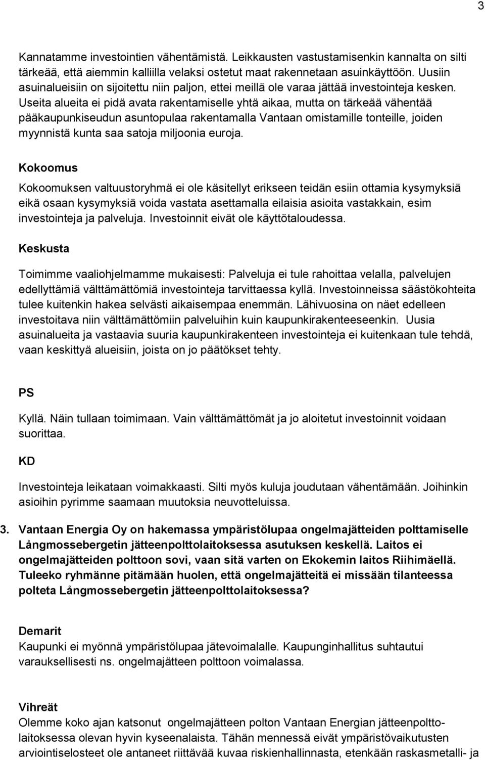 Useita alueita ei pidä avata rakentamiselle yhtä aikaa, mutta on tärkeää vähentää pääkaupunkiseudun asuntopulaa rakentamalla Vantaan omistamille tonteille, joiden myynnistä kunta saa satoja miljoonia