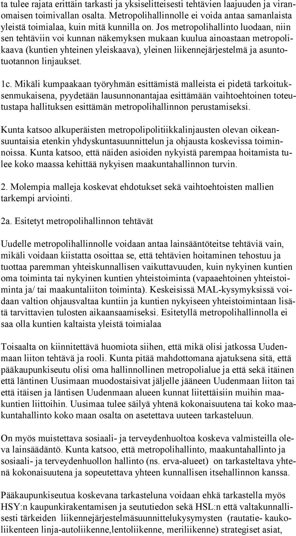 Jos metropolihallinto luo daan, niin sen tehtäviin voi kunnan näkemyksen mukaan kuulua ainoastaan met ro po likaa va (kuntien yhteinen yleiskaava), yleinen liikennejärjestelmä ja asun totuo tan non