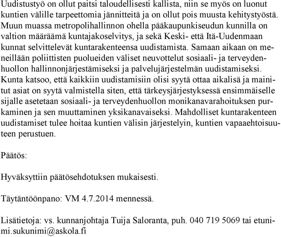 Samaan aikaan on meneil lään poliittisten puolueiden väliset neuvottelut sosiaali- ja ter vey denhuol lon hallinnonjärjestämiseksi ja palvelujärjestelmän uudistamiseksi.