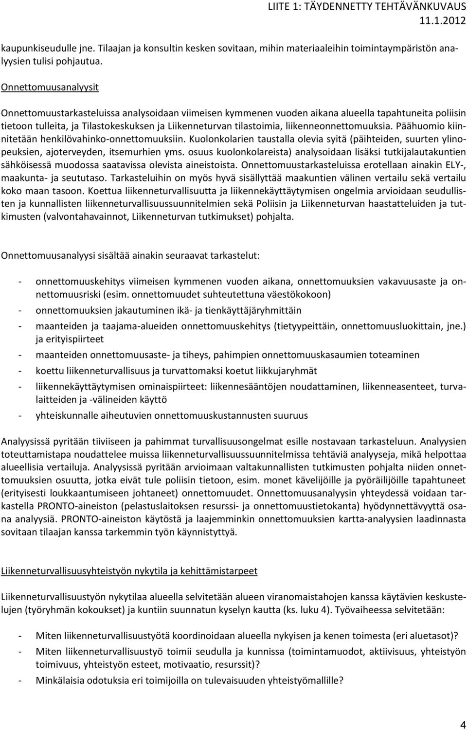 liikenneonnettomuuksia. Päähuomio kiinnitetään henkilövahinko-onnettomuuksiin. Kuolonkolarien taustalla olevia syitä (päihteiden, suurten ylinopeuksien, ajoterveyden, itsemurhien yms.