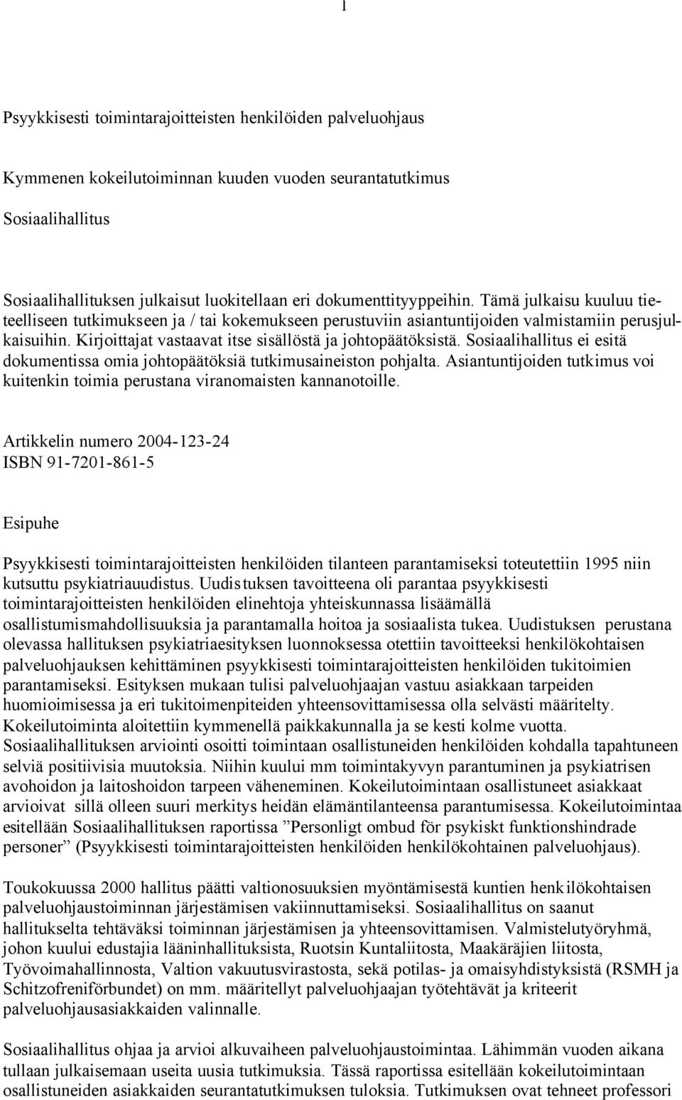 Kirjoittajat vastaavat itse sisällöstä ja johtopäätöksistä. Sosiaalihallitus ei esitä dokumentissa omia johtopäätöksiä tutkimusaineiston pohjalta.