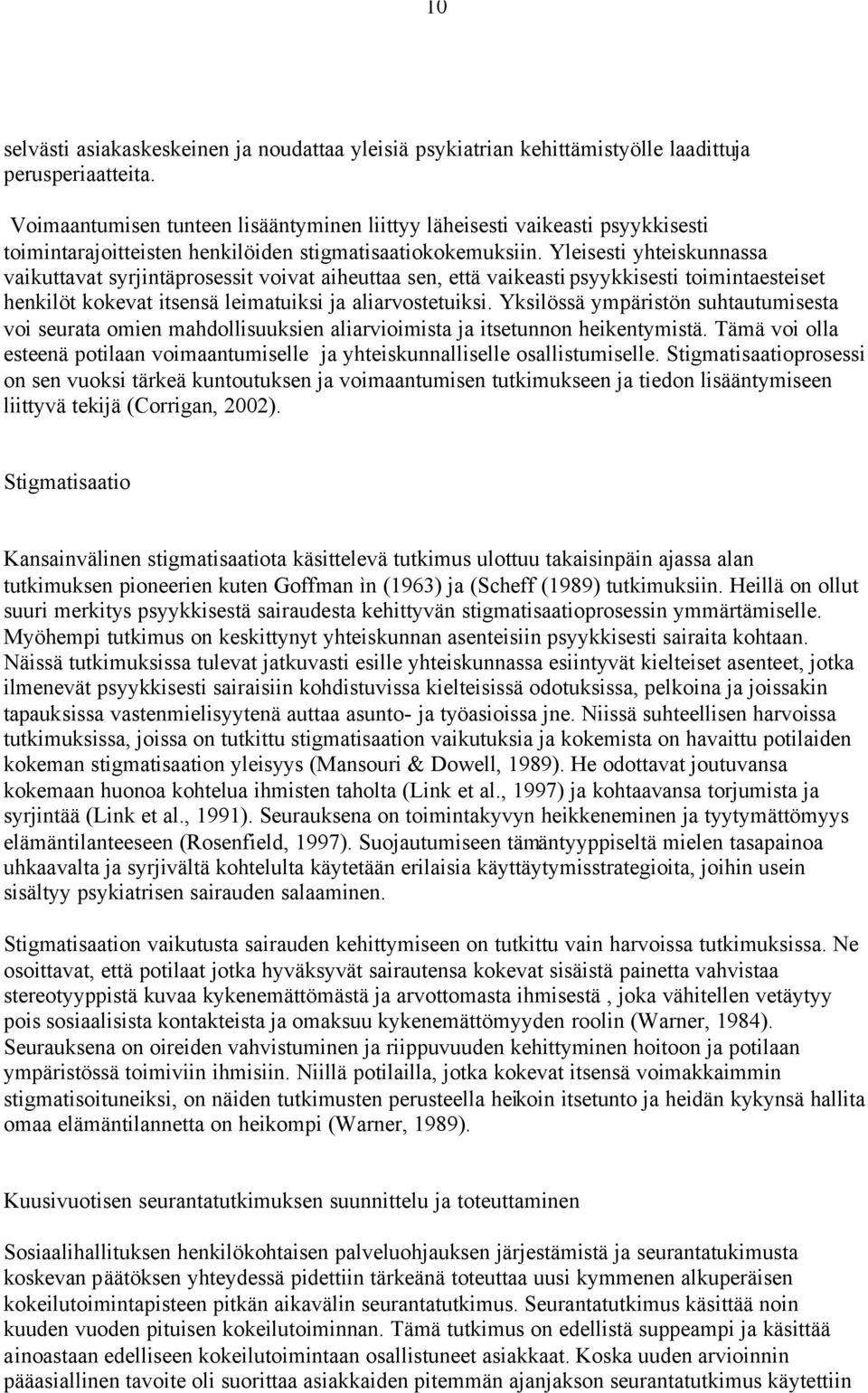 Yleisesti yhteiskunnassa vaikuttavat syrjintäprosessit voivat aiheuttaa sen, että vaikeasti psyykkisesti toimintaesteiset henkilöt kokevat itsensä leimatuiksi ja aliarvostetuiksi.