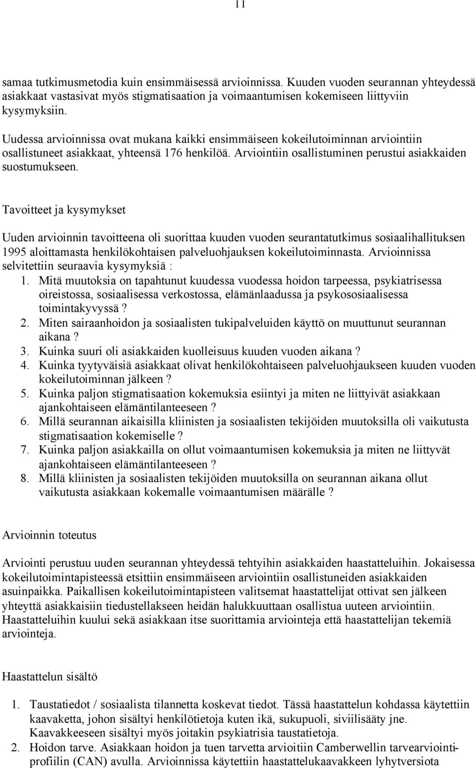 Tavoitteet ja kysymykset Uuden arvioinnin tavoitteena oli suorittaa kuuden vuoden seurantatutkimus sosiaalihallituksen 1995 aloittamasta henkilökohtaisen palveluohjauksen kokeilutoiminnasta.