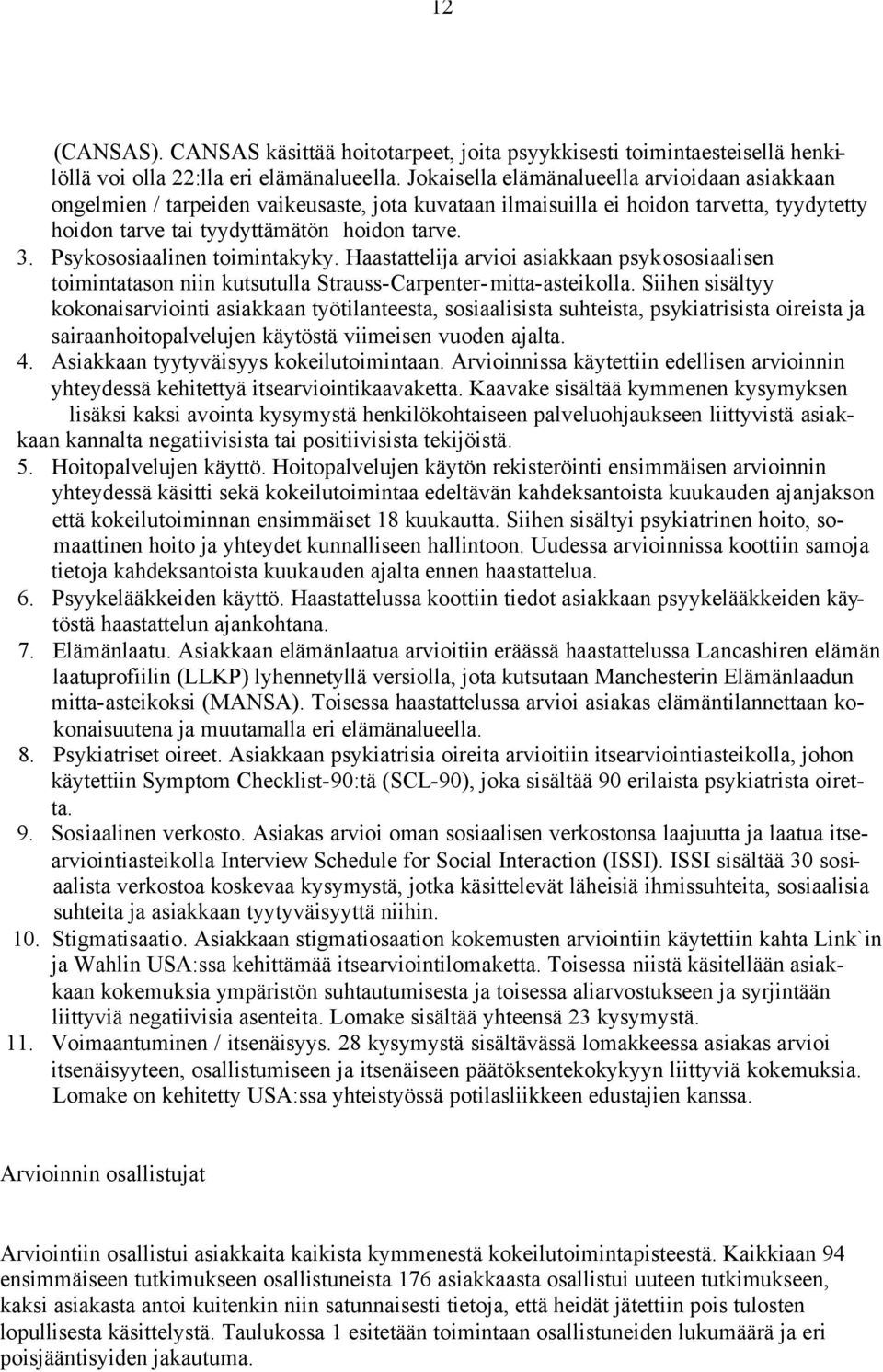 Psykososiaalinen toimintakyky. Haastattelija arvioi asiakkaan psykososiaalisen toimintatason niin kutsutulla Strauss-Carpenter-mitta-asteikolla.