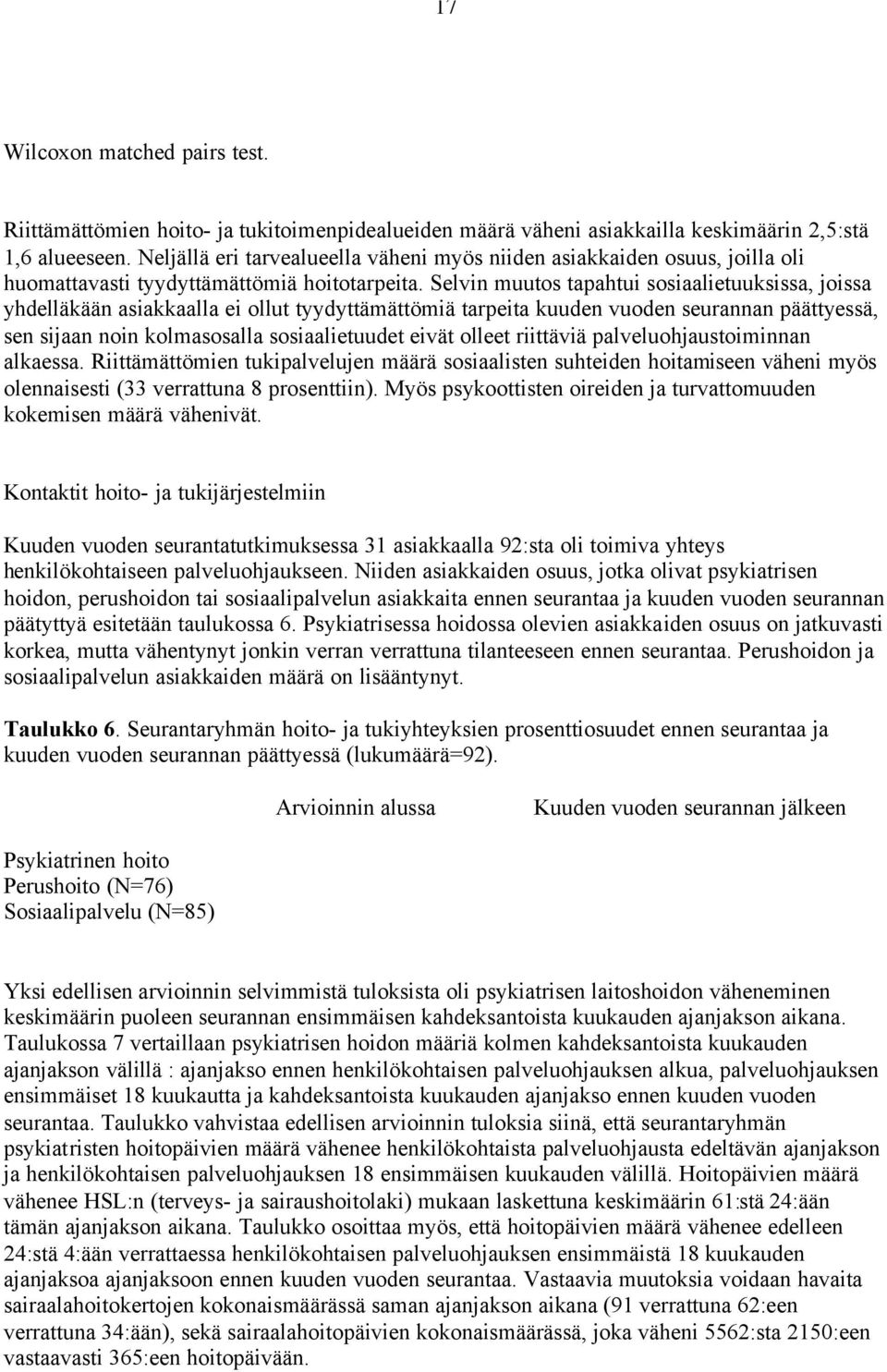 Selvin muutos tapahtui sosiaalietuuksissa, joissa yhdelläkään asiakkaalla ei ollut tyydyttämättömiä tarpeita kuuden vuoden seurannan päättyessä, sen sijaan noin kolmasosalla sosiaalietuudet eivät