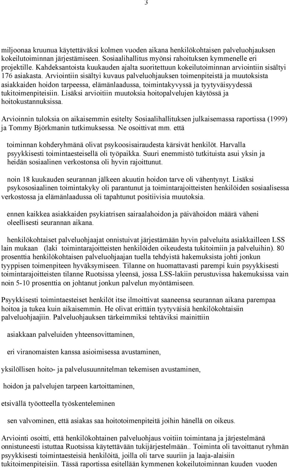 Arviointiin sisältyi kuvaus palveluohjauksen toimenpiteistä ja muutoksista asiakkaiden hoidon tarpeessa, elämänlaadussa, toimintakyvyssä ja tyytyväisyydessä tukitoimenpiteisiin.