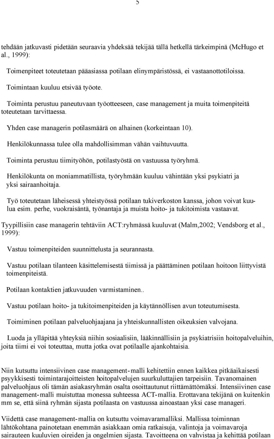 Yhden case managerin potilasmäärä on alhainen (korkeintaan 10). Henkilökunnassa tulee olla mahdollisimman vähän vaihtuvuutta. Toiminta perustuu tiimityöhön, potilastyöstä on vastuussa työryhmä.